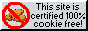 This website is certified 100% cookie free!